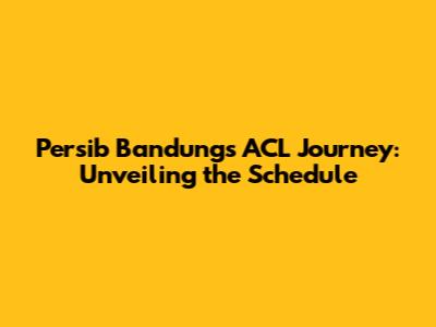 Persib Bandung's ACL Journey: Unveiling the Schedule