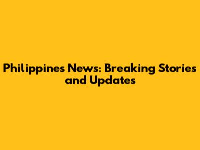 Philippines News: Breaking Stories and Updates