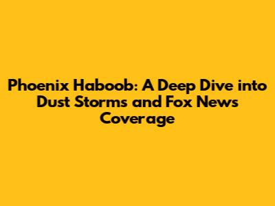 Phoenix Haboob: A Deep Dive into Dust Storms and Fox News Coverage