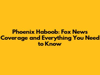 Phoenix Haboob: Fox News Coverage and Everything You Need to Know
