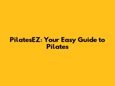 PilatesEZ: Your Easy Guide to Pilates