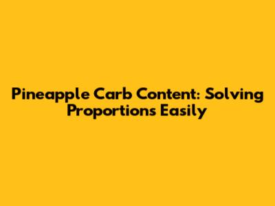 Pineapple Carb Content: Solving Proportions Easily