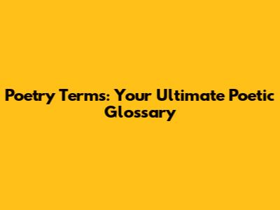Poetry Terms: Your Ultimate Poetic Glossary