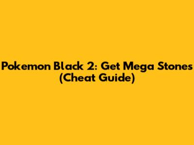 Pokemon Black 2: Get Mega Stones (Cheat Guide)