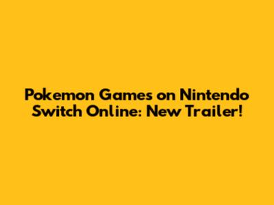 Pokemon Games on Nintendo Switch Online: New Trailer!