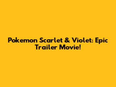 Pokemon Scarlet & Violet: Epic Trailer Movie!