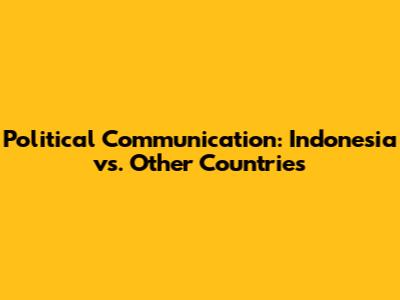Political Communication: Indonesia vs. Other Countries