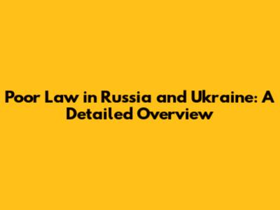 Poor Law in Russia and Ukraine: A Detailed Overview