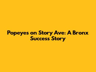 Popeyes on Story Ave: A Bronx Success Story