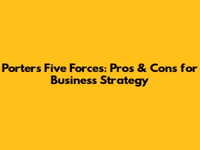 Porter's Five Forces: Pros & Cons for Business Strategy