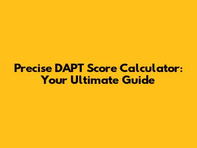 Precise DAPT Score Calculator: Your Ultimate Guide