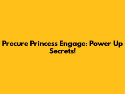 Precure Princess Engage: Power Up Secrets!