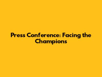 Press Conference: Facing the Champions