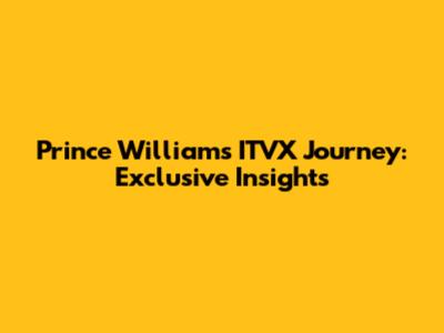 Prince William's ITVX Journey: Exclusive Insights