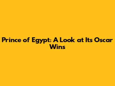 Prince of Egypt: A Look at Its Oscar Wins