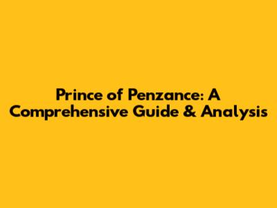 Prince of Penzance: A Comprehensive Guide & Analysis