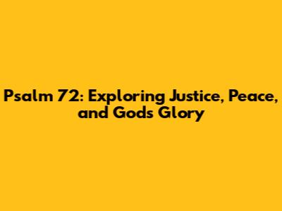 Psalm 72: Exploring Justice, Peace, and God's Glory