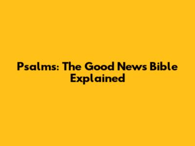 Psalms: The Good News Bible Explained
