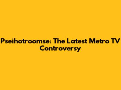 Pseihotroomse: The Latest Metro TV Controversy