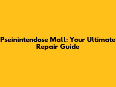 Pseinintendose Mall: Your Ultimate Repair Guide