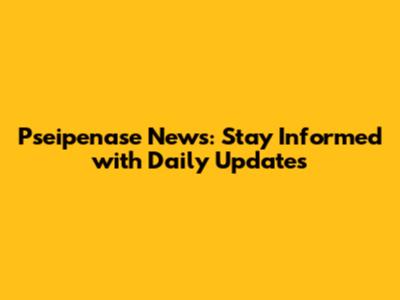 Pseipenase News: Stay Informed with Daily Updates
