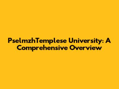 PselmzhTemplese University: A Comprehensive Overview