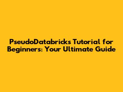 PseudoDatabricks Tutorial for Beginners: Your Ultimate Guide