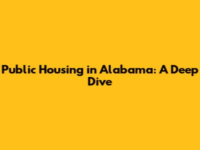 Public Housing in Alabama: A Deep Dive