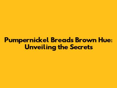 Pumpernickel Bread's Brown Hue: Unveiling the Secrets