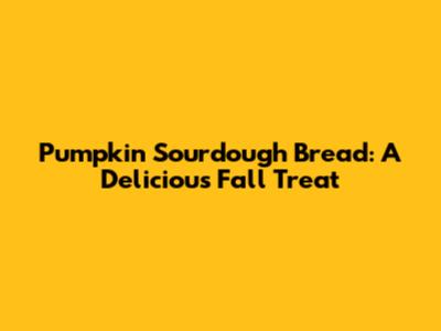Pumpkin Sourdough Bread: A Delicious Fall Treat