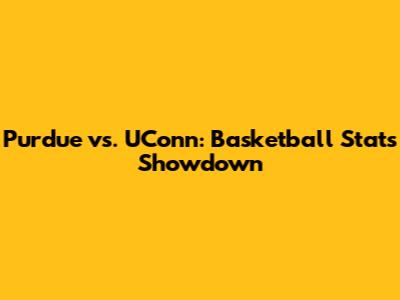 Purdue vs. UConn: Basketball Stats Showdown