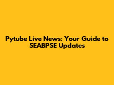 Pytube Live News: Your Guide to SEABPSE Updates