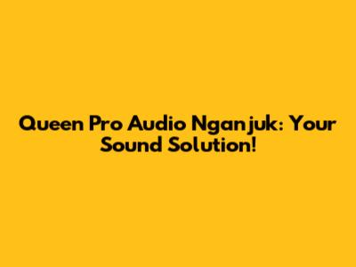 Queen Pro Audio Nganjuk: Your Sound Solution!