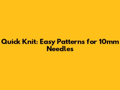 Quick Knit: Easy Patterns for 10mm Needles