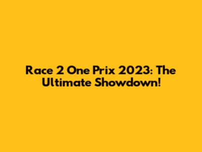 Race 2 One Prix 2023: The Ultimate Showdown!