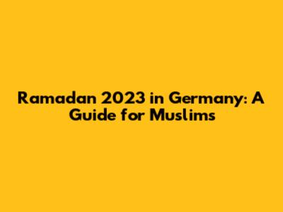 Ramadan 2023 in Germany: A Guide for Muslims