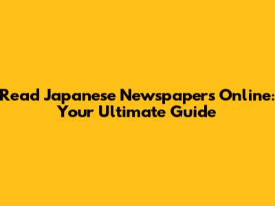 Read Japanese Newspapers Online: Your Ultimate Guide