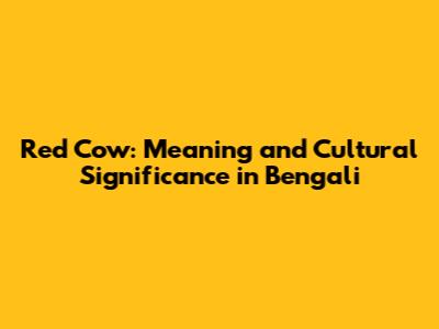 Red Cow: Meaning and Cultural Significance in Bengali
