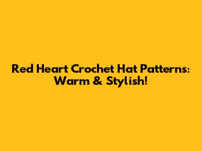 Red Heart Crochet Hat Patterns: Warm & Stylish!