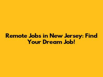 Remote Jobs in New Jersey: Find Your Dream Job!