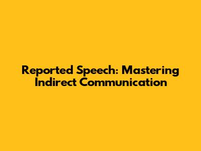Reported Speech: Mastering Indirect Communication