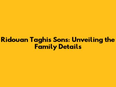 Ridouan Taghi's Sons: Unveiling the Family Details