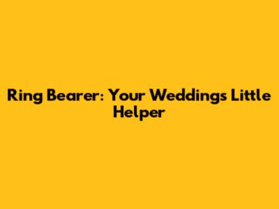 Ring Bearer: Your Wedding's Little Helper
