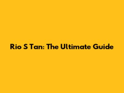 Rio S Tan: The Ultimate Guide