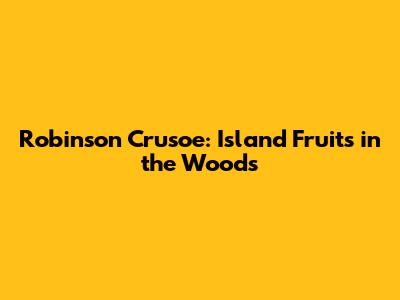 Robinson Crusoe: Island Fruits in the Woods