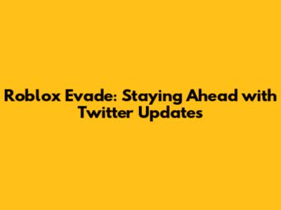 Roblox Evade: Staying Ahead with Twitter Updates
