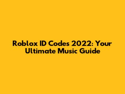 Roblox ID Codes 2022: Your Ultimate Music Guide