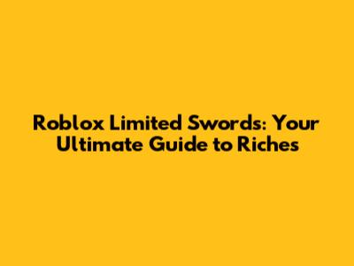 Roblox Limited Swords: Your Ultimate Guide to Riches