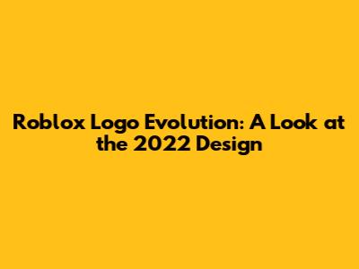 Roblox Logo Evolution: A Look at the 2022 Design