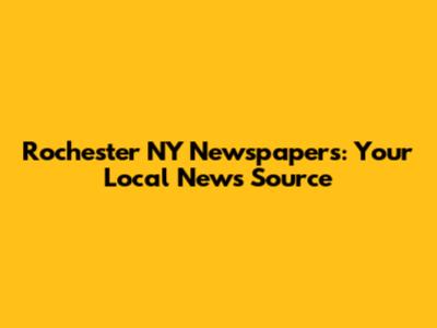 Rochester NY Newspapers: Your Local News Source